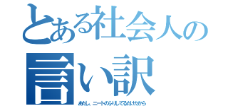 とある社会人の言い訳（あたし、ニートのふりしてるだけだから）