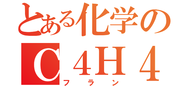 とある化学のＣ４Ｈ４Ｏ（フラン）