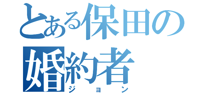 とある保田の婚約者（ジョン）