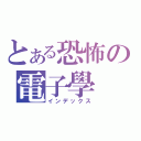 とある恐怖の電子學（インデックス）