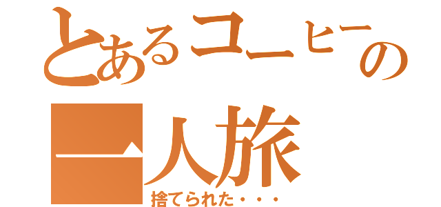 とあるコーヒーの一人旅（捨てられた・・・）