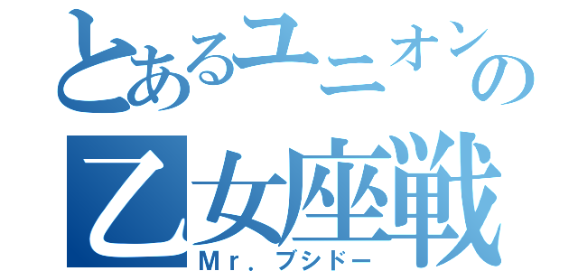 とあるユニオンの乙女座戦士（Ｍｒ．ブシドー）