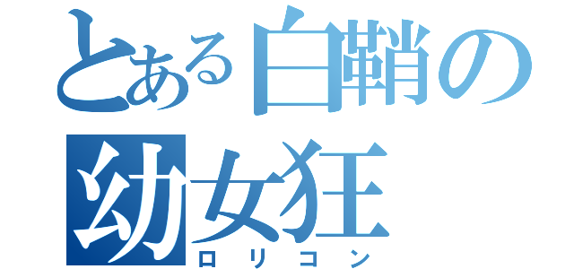 とある白鞘の幼女狂（ロリコン）