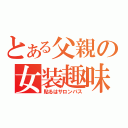 とある父親の女装趣味（貼るはサロンパス）