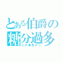 とある伯爵の糖分過多（この愚民がっ）