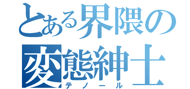 とある界隈の変態紳士（テノール）