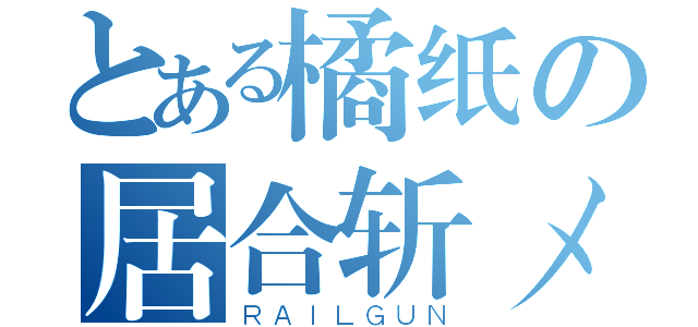 とある橘纸の居合斩メ（ＲＡＩＬＧＵＮ）