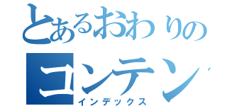 とあるおわりのコンテンツ（インデックス）