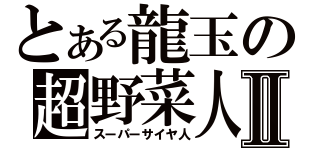 とある龍玉の超野菜人Ⅱ（スーパーサイヤ人）