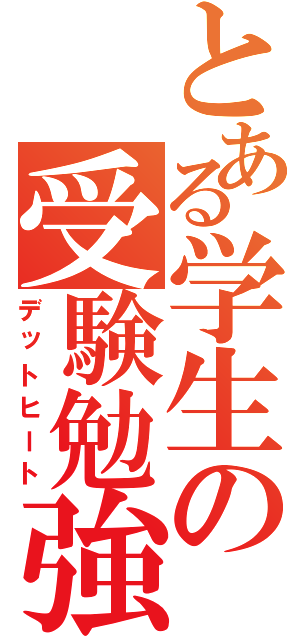 とある学生の受験勉強（デットヒート）