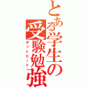 とある学生の受験勉強（デットヒート）