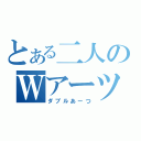 とある二人のＷアーツ（ダブルあーつ）