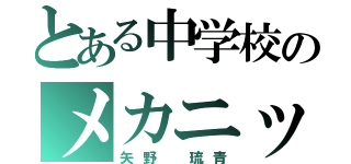 とある中学校のメカニック（矢野 琉青）