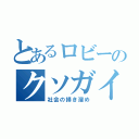 とあるロビーのクソガイジ集（社会の掃き溜め）