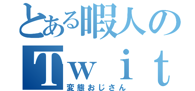 とある暇人のＴｗｉｔｔｅｒ（変態おじさん）