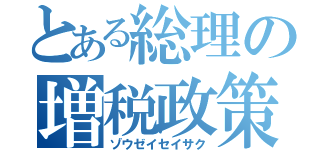 とある総理の増税政策（ゾウゼイセイサク）