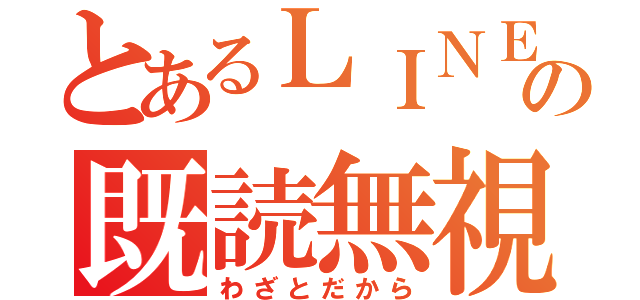 とあるＬＩＮＥの既読無視（わざとだから）