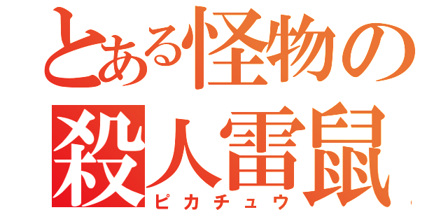 とある怪物の殺人雷鼠（ピカチュウ）