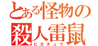 とある怪物の殺人雷鼠（ピカチュウ）