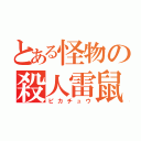 とある怪物の殺人雷鼠（ピカチュウ）