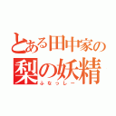 とある田中家の梨の妖精（ふなっしー）