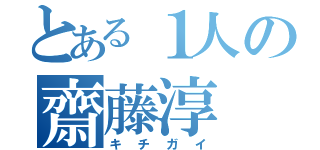 とある１人の齋藤淳（キチガイ）