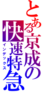 とある京成の快速特急Ⅱ（インデックス）