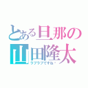 とある旦那の山田隆太（ラブラブですね〜）