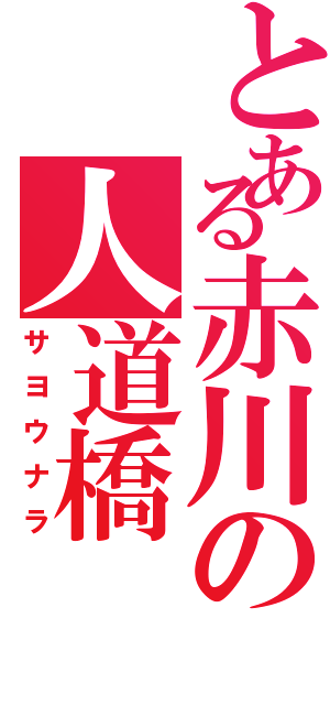 とある赤川の人道橋（サヨウナラ）