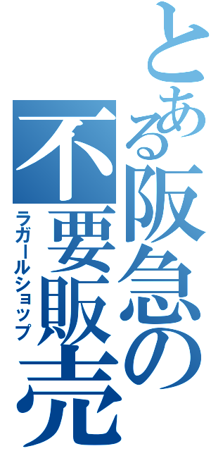 とある阪急の不要販売（ラガールショップ）