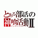 とある部活の神喰活動Ⅱ（インデックス）