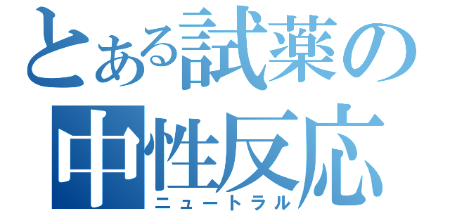 とある試薬の中性反応（ニュートラル）