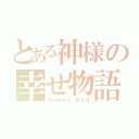 とある神様の幸せ物語（Ｈａｐｐｙ Ｅｎｄ）