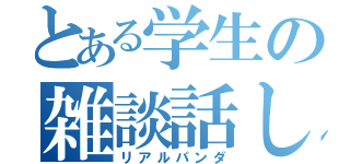 とある学生の雑談話し（リアルパンダ）