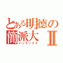 とある明德の簡派大Ⅱ（インデックス）