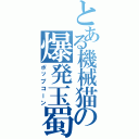 とある機械猫の爆発玉蜀黍（ポップコーン）