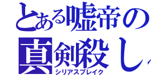 とある嘘帝の真剣殺し（シリアスブレイク）