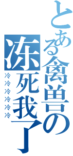 とある禽兽の冻死我了（冷冷冷冷冷冷）