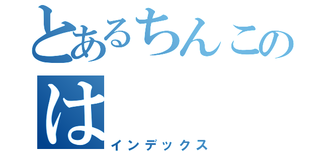 とあるちんこのは（インデックス）