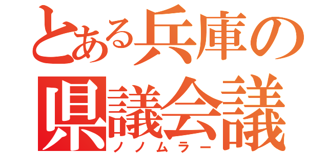 とある兵庫の県議会議員（ノノムラー）