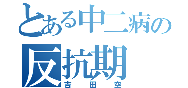 とある中二病の反抗期（吉田空）