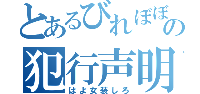 とあるびれぼぼの犯行声明（はよ女装しろ）