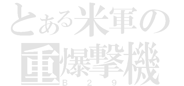 とある米軍の重爆撃機（Ｂ２９）