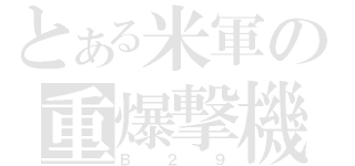 とある米軍の重爆撃機（Ｂ２９）