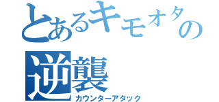 とあるキモオタニートの逆襲（カウンターアタック）