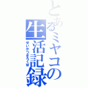 とあるミヤコの生活記録（せいかつきろくＷ）