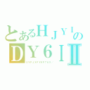 とあるＨＪＹＩのＤＹ６ＩＴＲＹＩⅡ（ＵＹＦＪＸＦＹＫＦ７６５／）