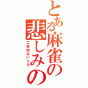 とある麻雀の悲しみの槓（ご存知ないドラ）