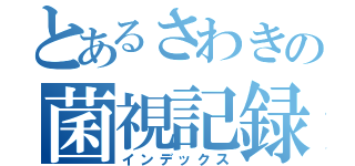 とあるさわきの菌視記録（インデックス）