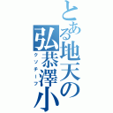 とある地天の弘恭澤小（クソチーフ）